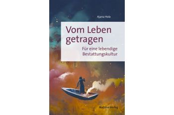 Vom Leben getragen - Für eine lebendige Bestattungskultur